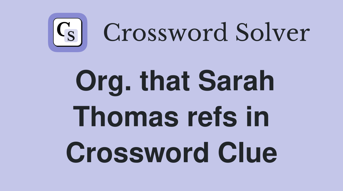 Org. that Sarah Thomas refs in Crossword Clue