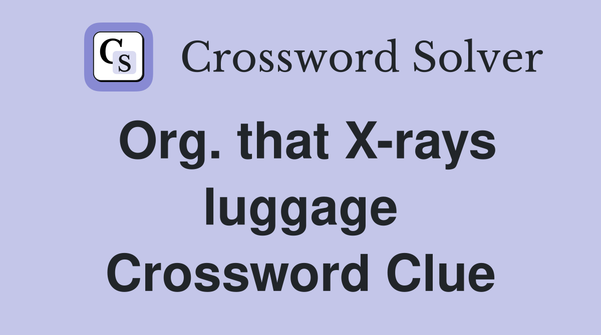 Org. that X-rays luggage Crossword Clue