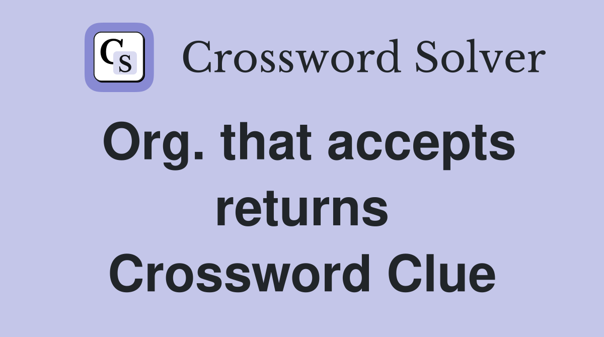 Org. that accepts returns Crossword Clue