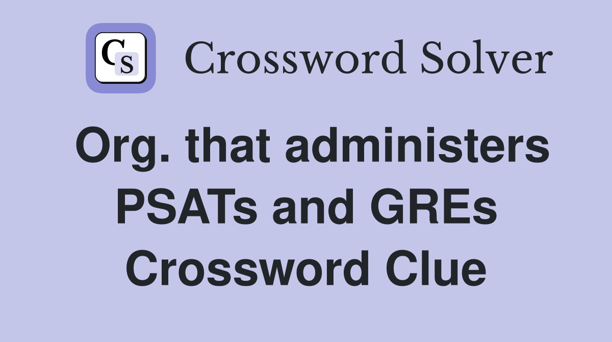 Org. that administers PSATs and GREs Crossword Clue