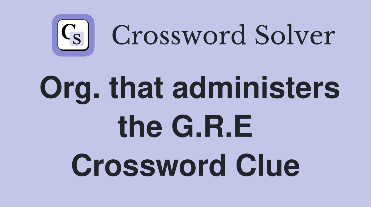 Org. that administers the G.R.E Crossword Clue
