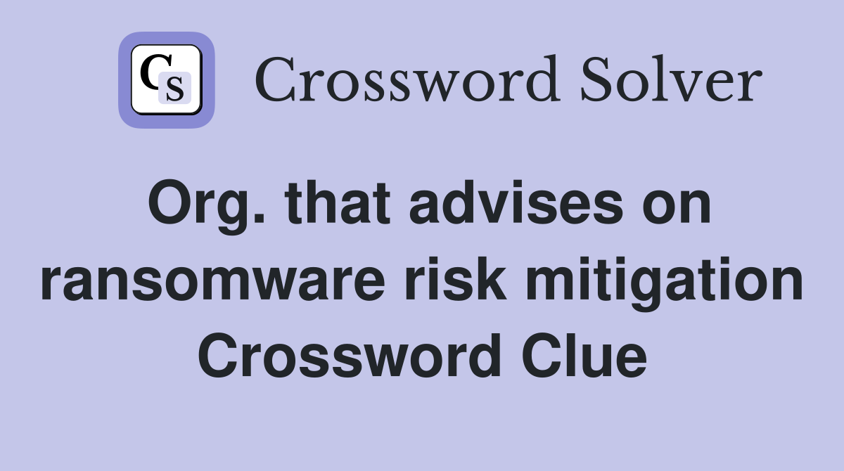 Org. that advises on ransomware risk mitigation Crossword Clue