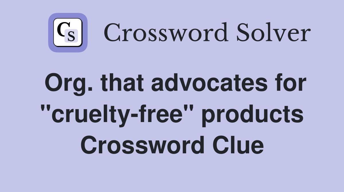 Org. that advocates for "cruelty-free" products Crossword Clue