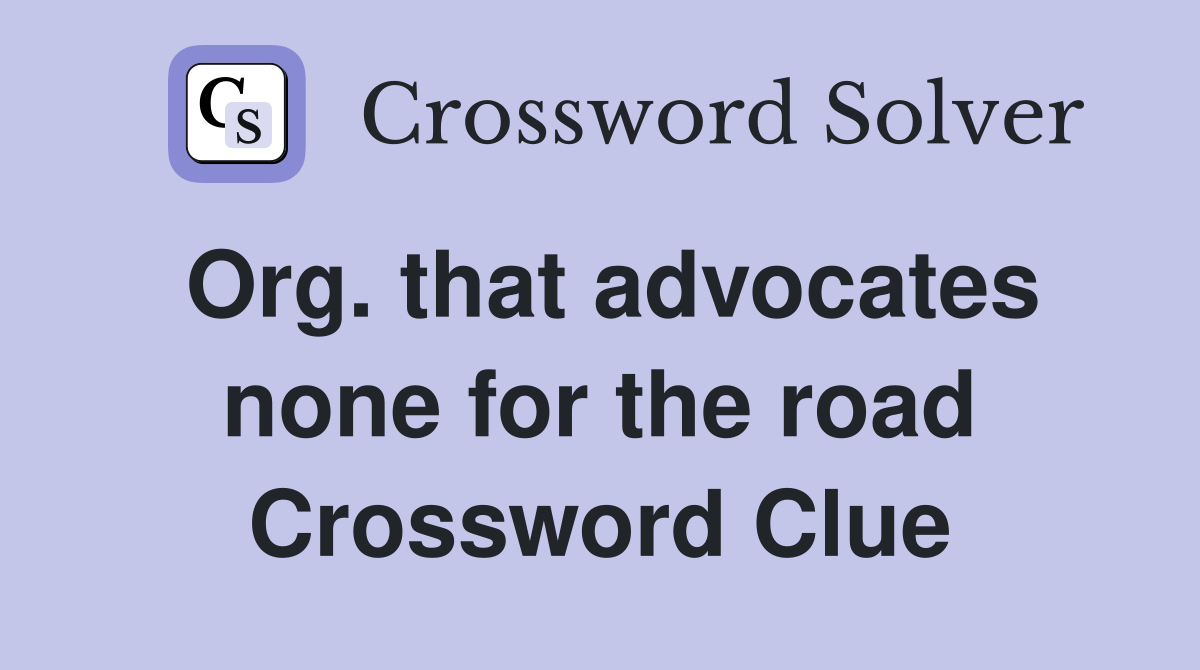 Org. that advocates none for the road Crossword Clue
