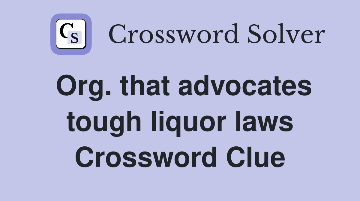 Org. that advocates tough liquor laws Crossword Clue