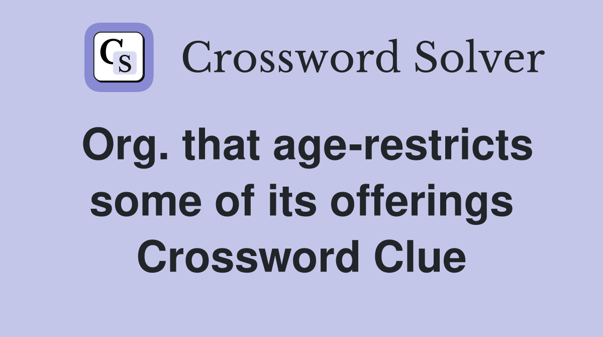Org. that age-restricts some of its offerings Crossword Clue