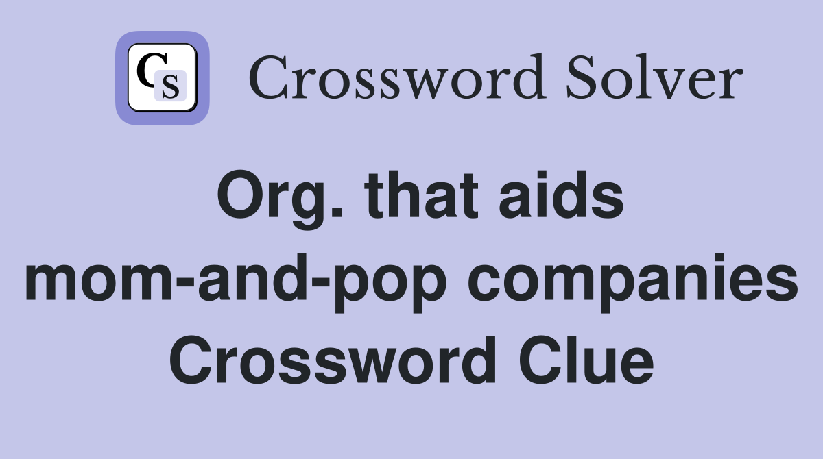 Org. that aids mom-and-pop companies Crossword Clue