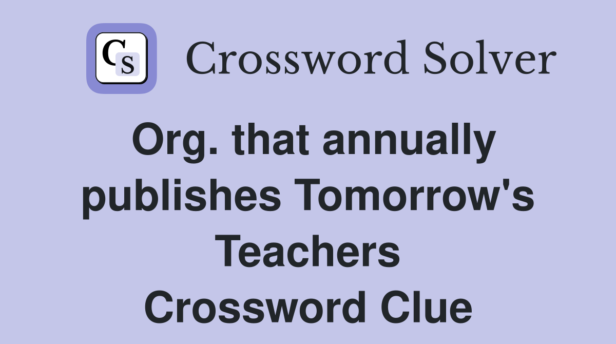 Org. that annually publishes Tomorrow's Teachers Crossword Clue