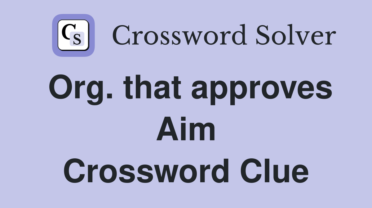 Org. that approves Aim Crossword Clue