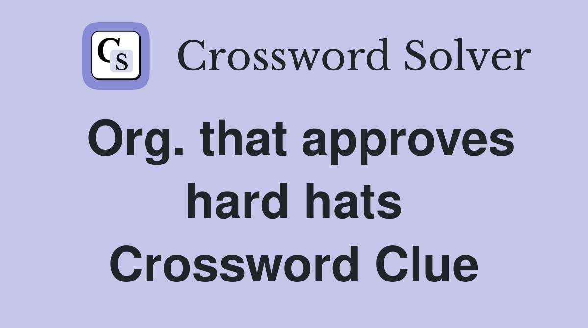 Org. that approves hard hats Crossword Clue