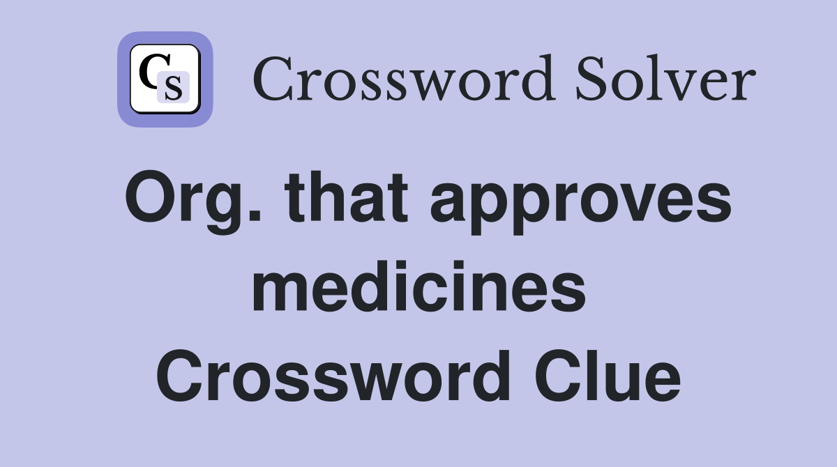 Org. that approves medicines Crossword Clue