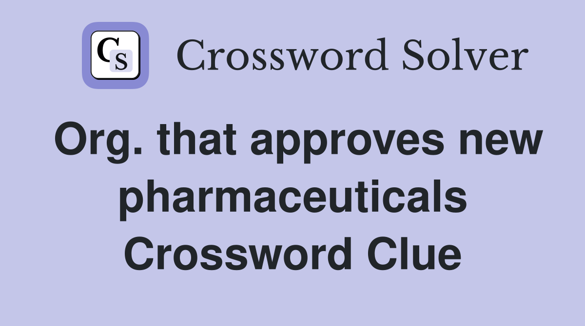 Org. that approves new pharmaceuticals Crossword Clue