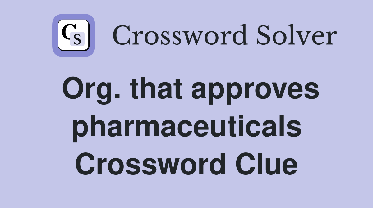 Org. that approves pharmaceuticals Crossword Clue