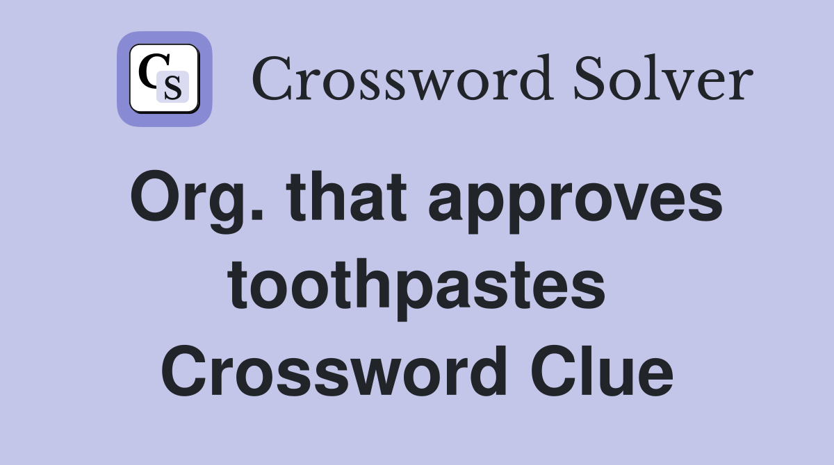 Org. that approves toothpastes Crossword Clue