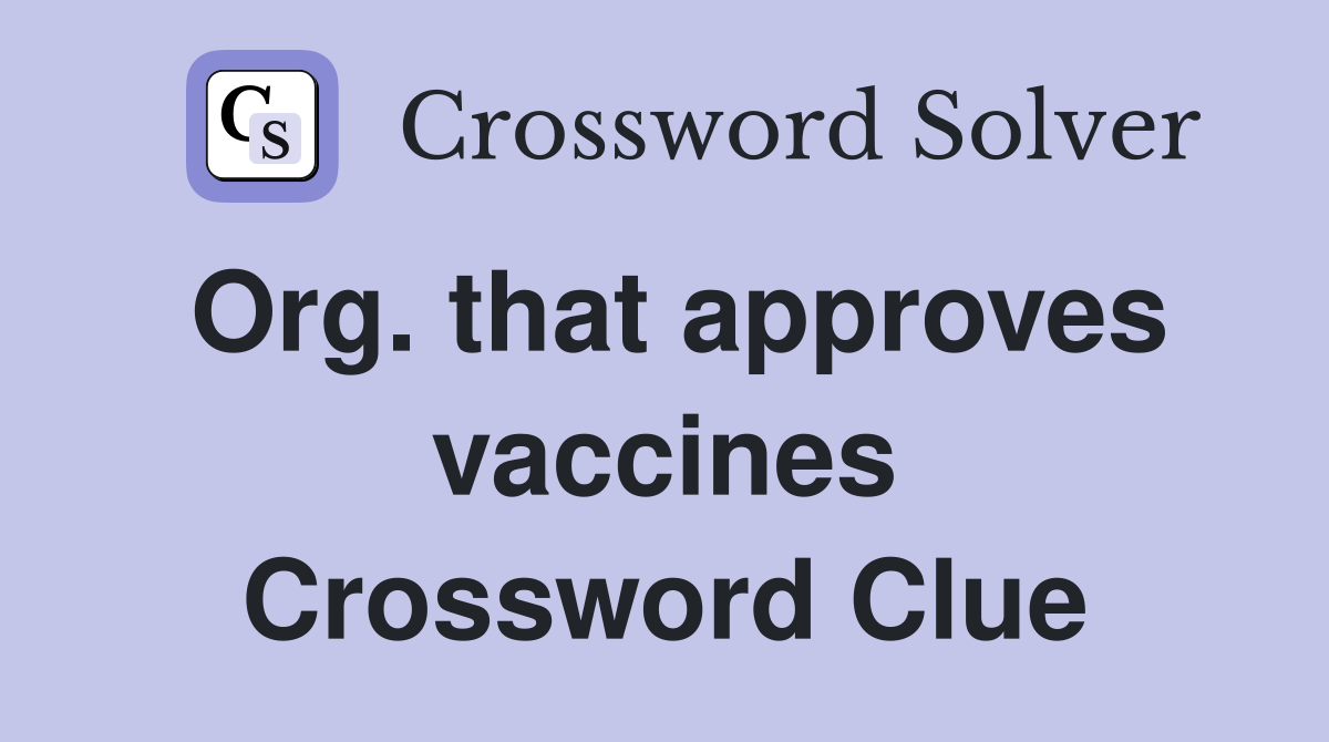 Org. that approves vaccines Crossword Clue