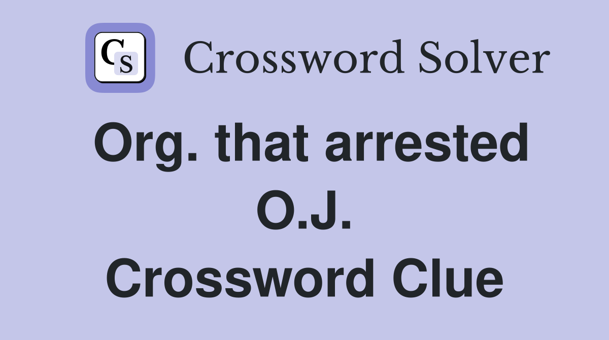 Org. that arrested O.J. Crossword Clue