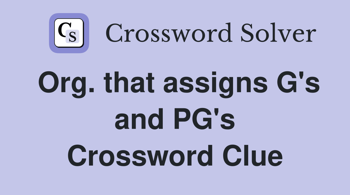 Org. that assigns G's and PG's Crossword Clue