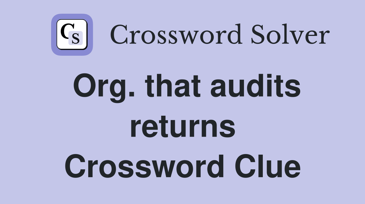 Org. that audits returns Crossword Clue