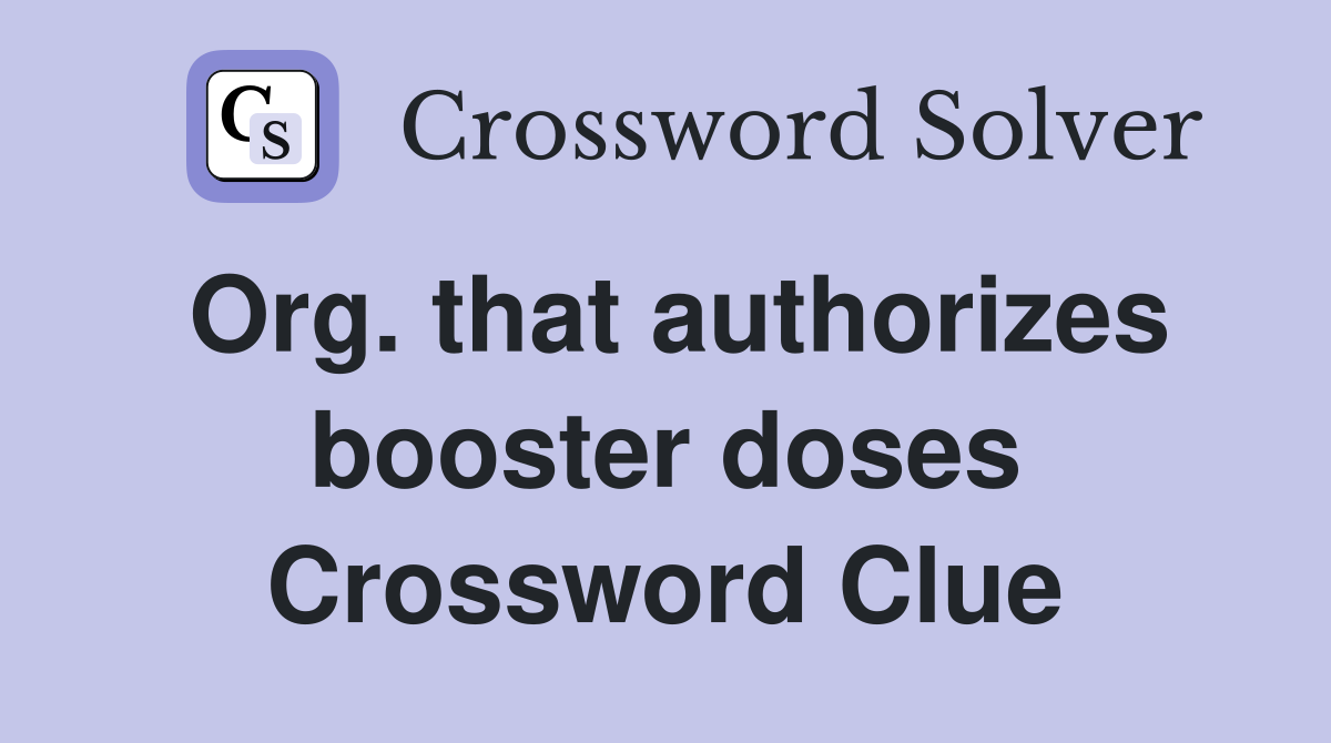 Org. that authorizes booster doses Crossword Clue