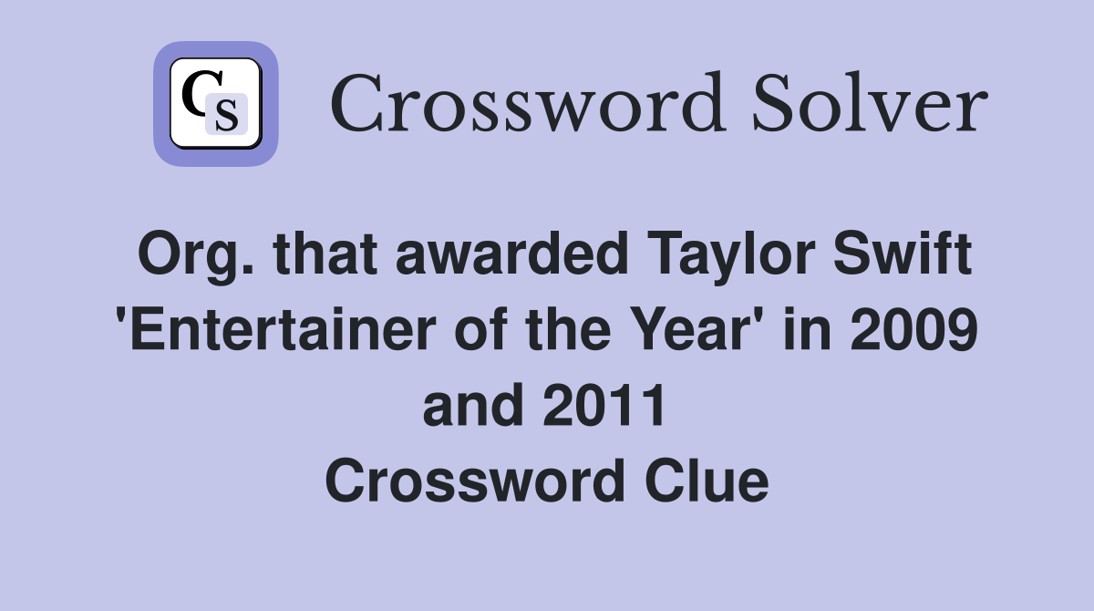 Org. that awarded Taylor Swift 'Entertainer of the Year' in 2009 and 2011 Crossword Clue