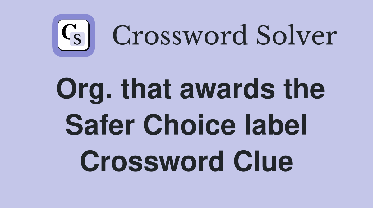 Org. that awards the Safer Choice label Crossword Clue
