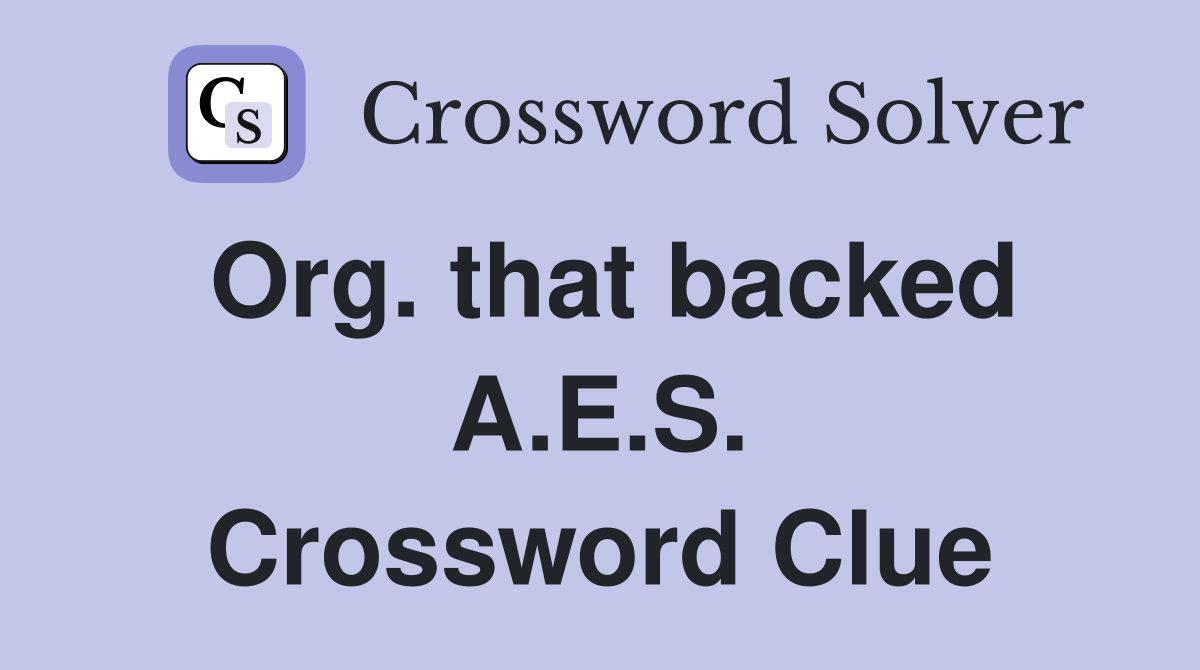 Org. that backed A.E.S. Crossword Clue