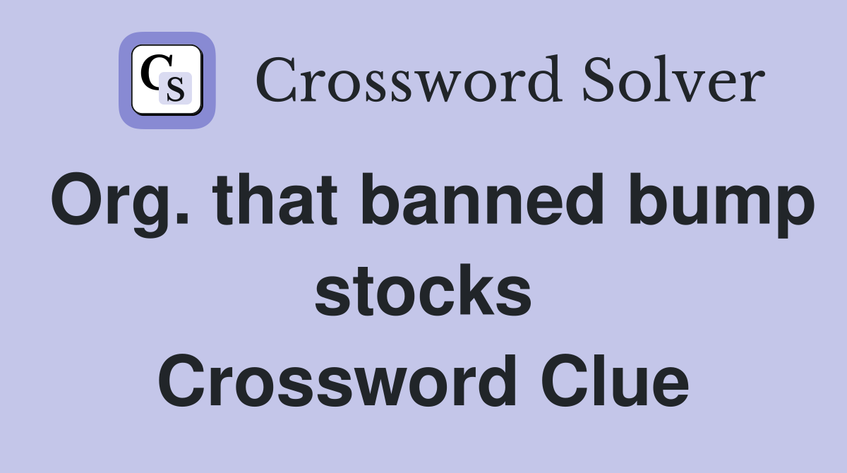 Org. that banned bump stocks Crossword Clue