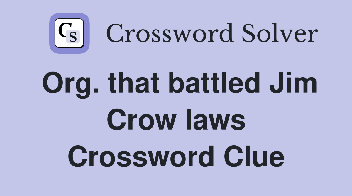 Org. that battled Jim Crow laws Crossword Clue