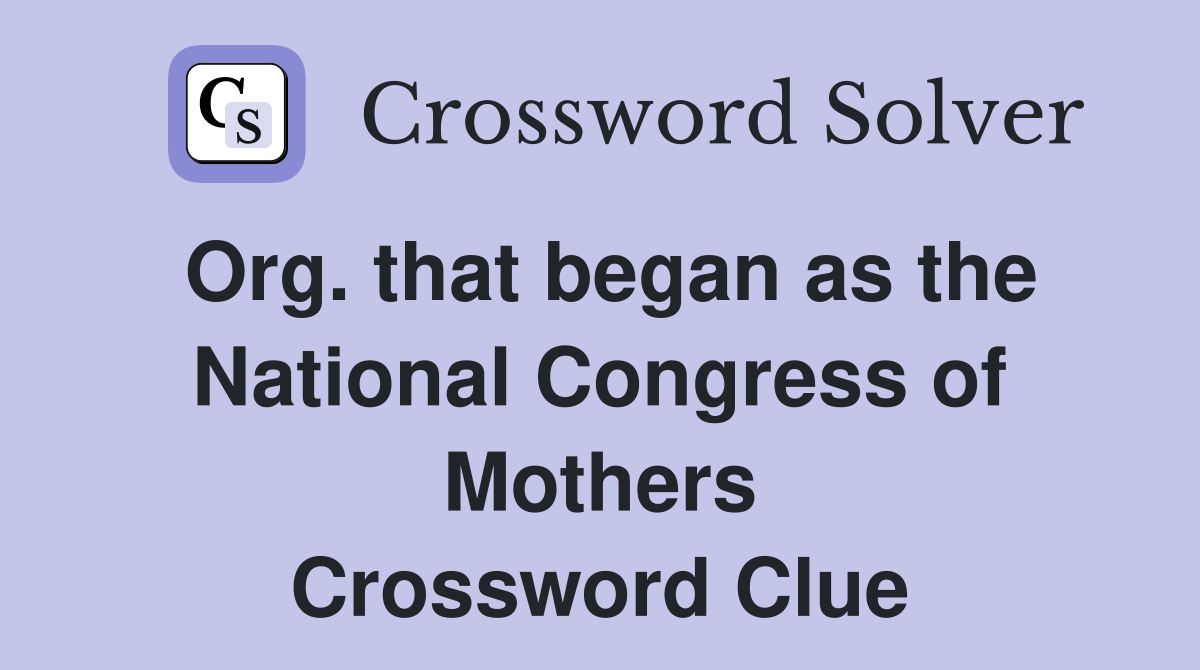 Org. that began as the National Congress of Mothers Crossword Clue