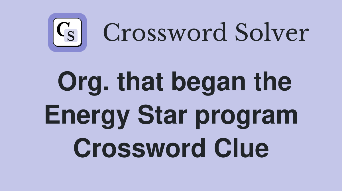 Org. that began the Energy Star program Crossword Clue