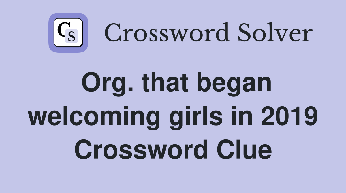 Org. that began welcoming girls in 2019 Crossword Clue