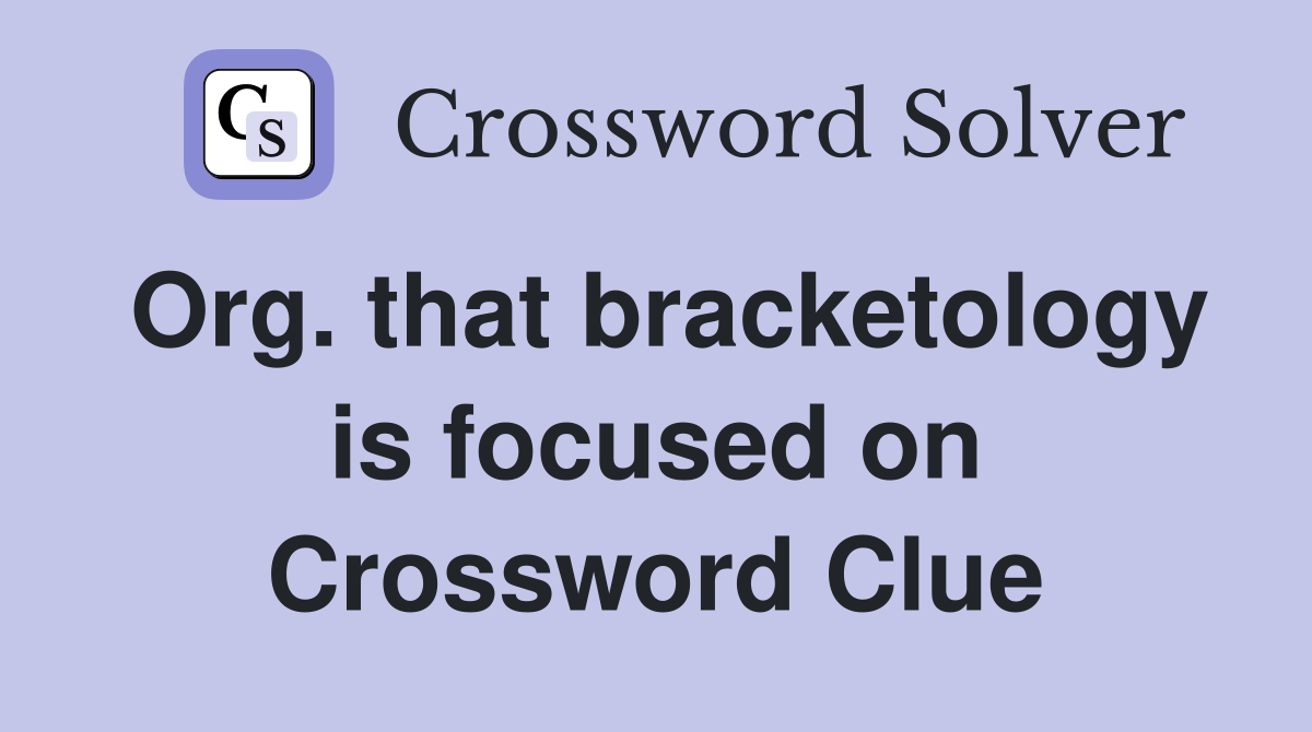 Org. that bracketology is focused on Crossword Clue