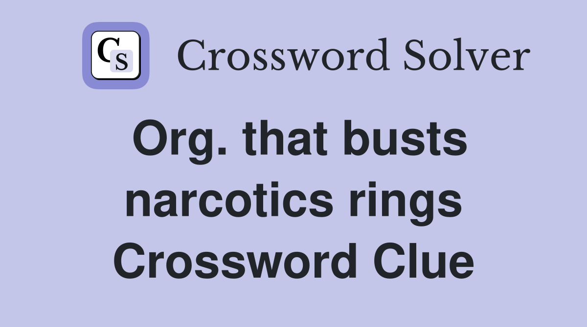 Org. that busts narcotics rings Crossword Clue