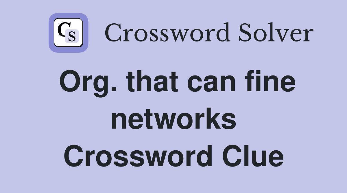 Org. that can fine networks Crossword Clue