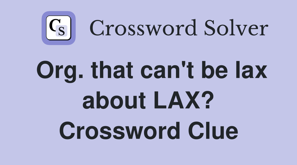 Org. that can't be lax about LAX? Crossword Clue