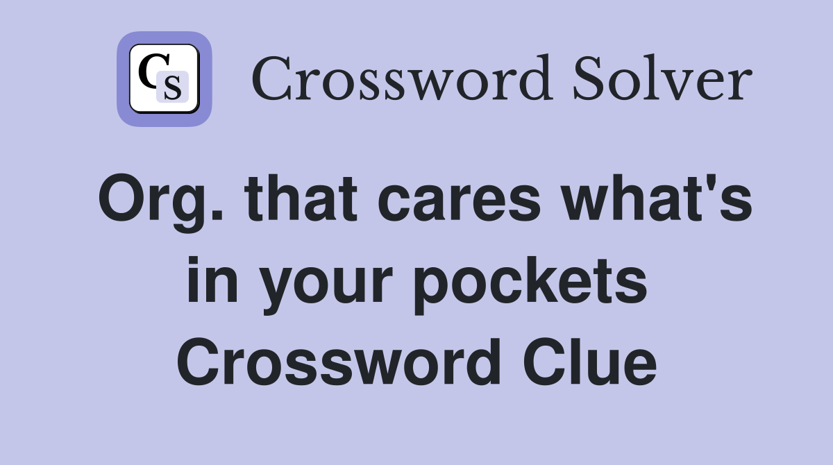 Org. that cares what's in your pockets Crossword Clue
