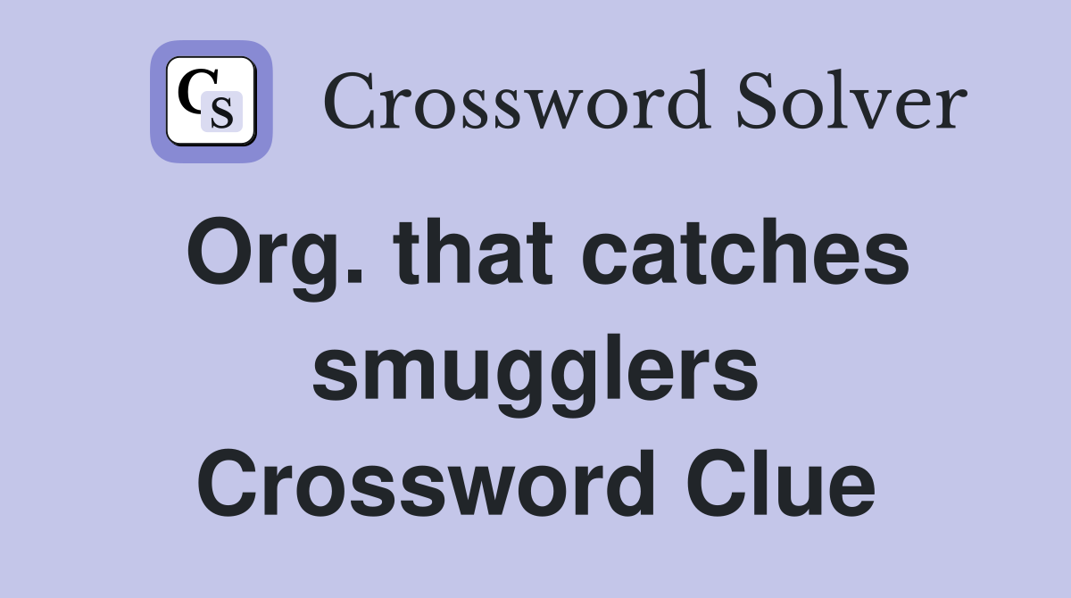 Org. that catches smugglers Crossword Clue