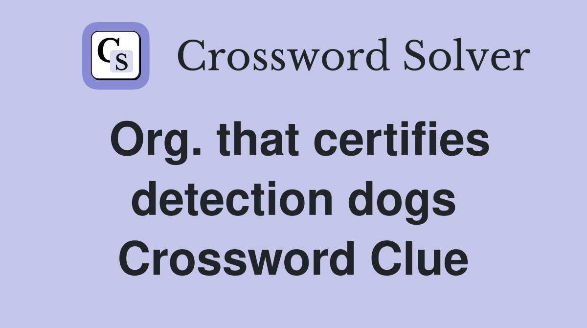 Org. that certifies detection dogs Crossword Clue