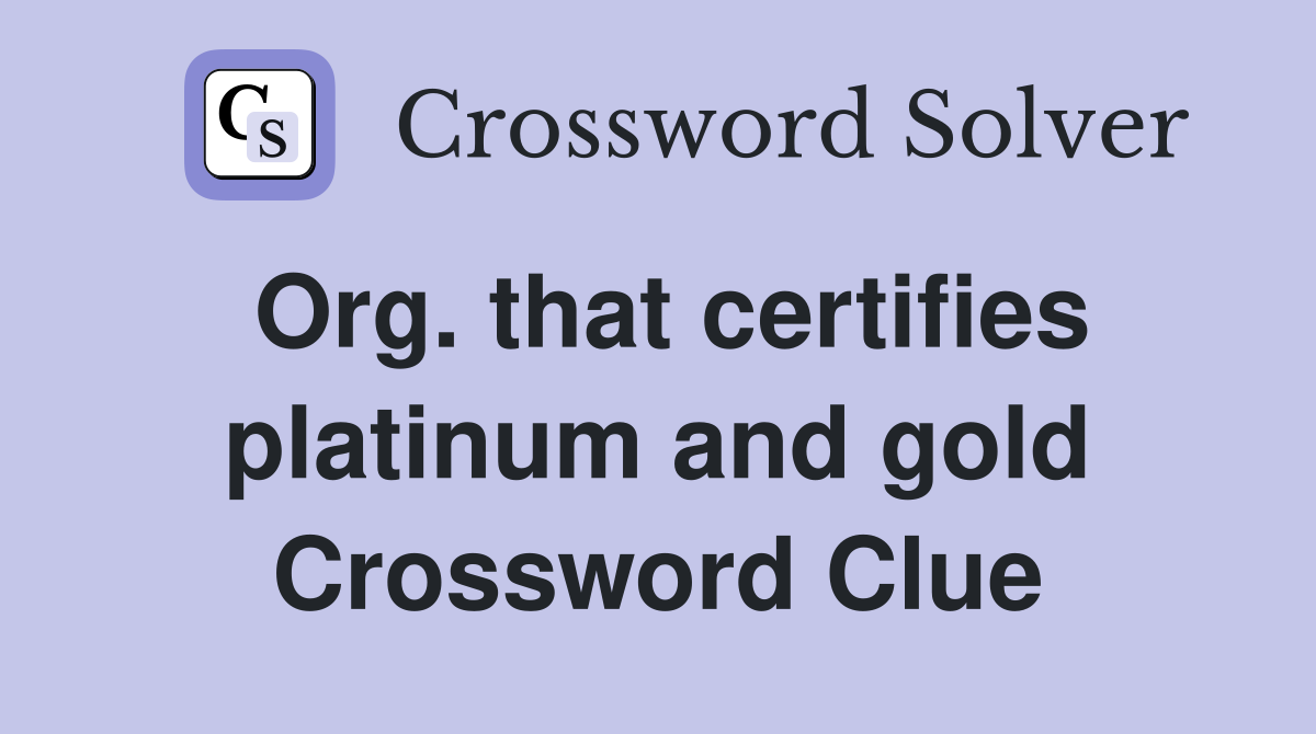 Org. that certifies platinum and gold Crossword Clue