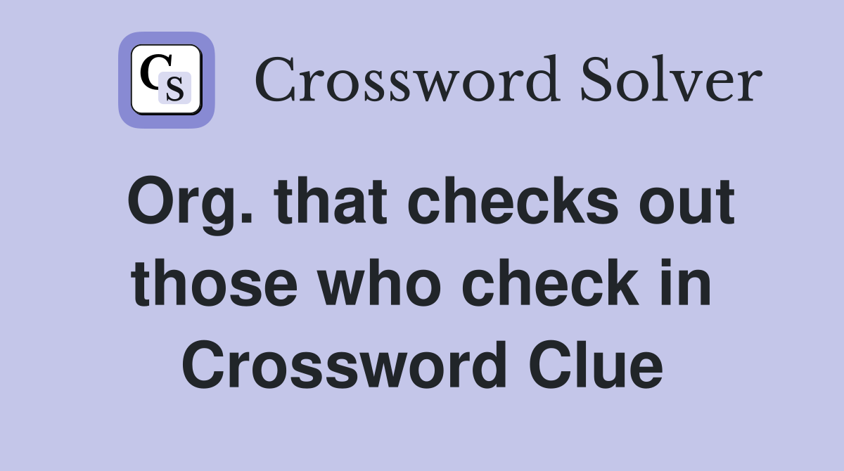 Org. that checks out those who check in Crossword Clue
