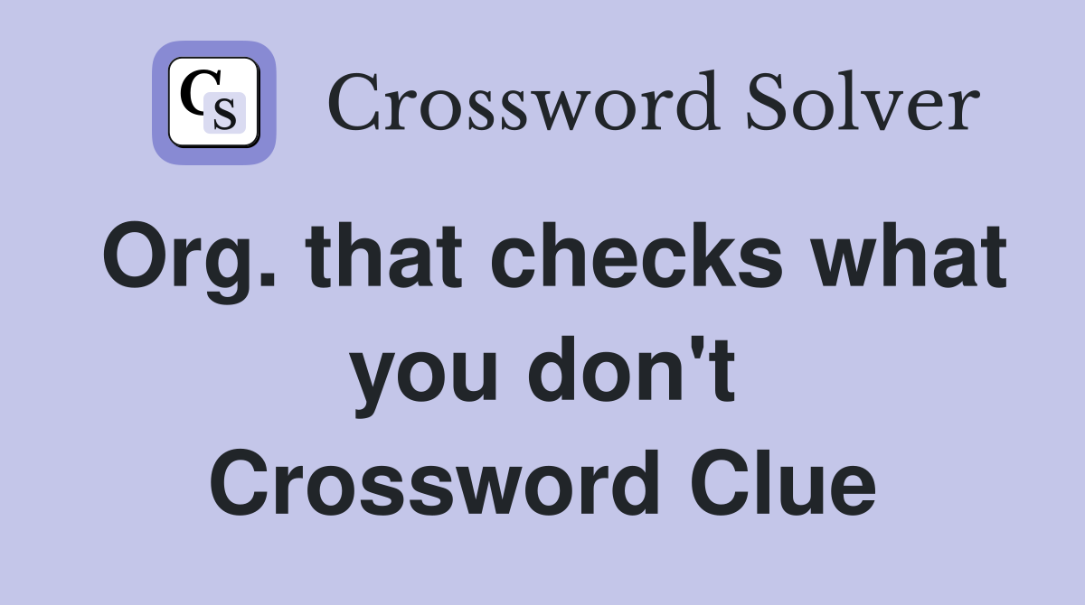 Org. that checks what you don't Crossword Clue