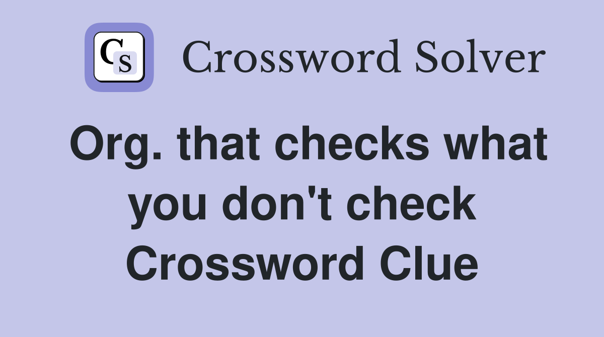 Org. that checks what you don't check Crossword Clue