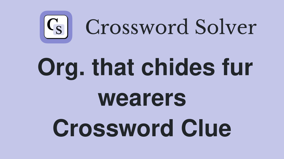 Org. that chides fur wearers Crossword Clue