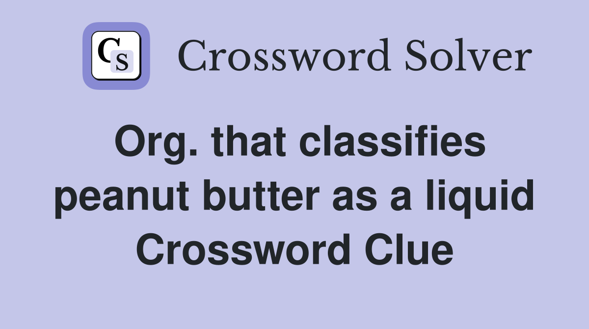 Org. that classifies peanut butter as a liquid Crossword Clue