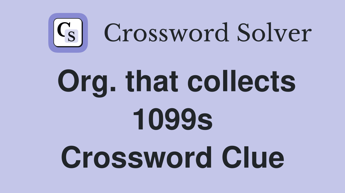 Org. that collects 1099s Crossword Clue