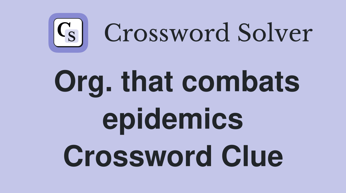 Org. that combats epidemics Crossword Clue