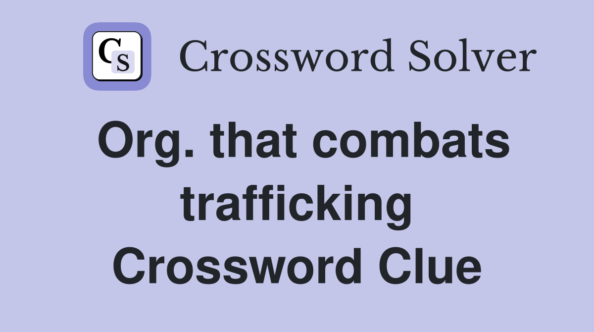 Org. that combats trafficking Crossword Clue