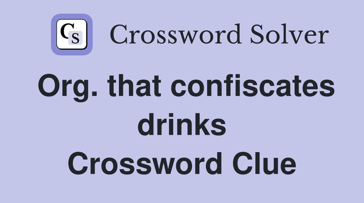 Org. that confiscates drinks Crossword Clue