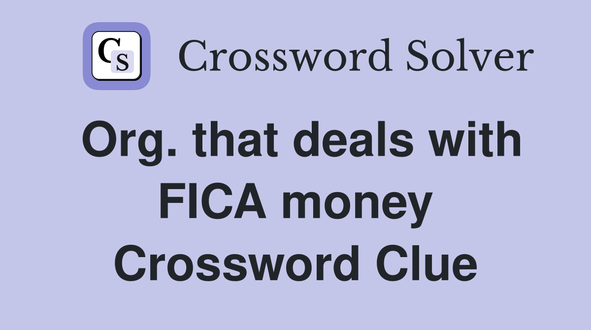 Org. that deals with FICA money Crossword Clue