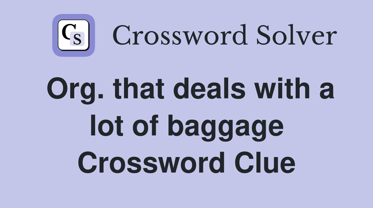 Org. that deals with a lot of baggage Crossword Clue